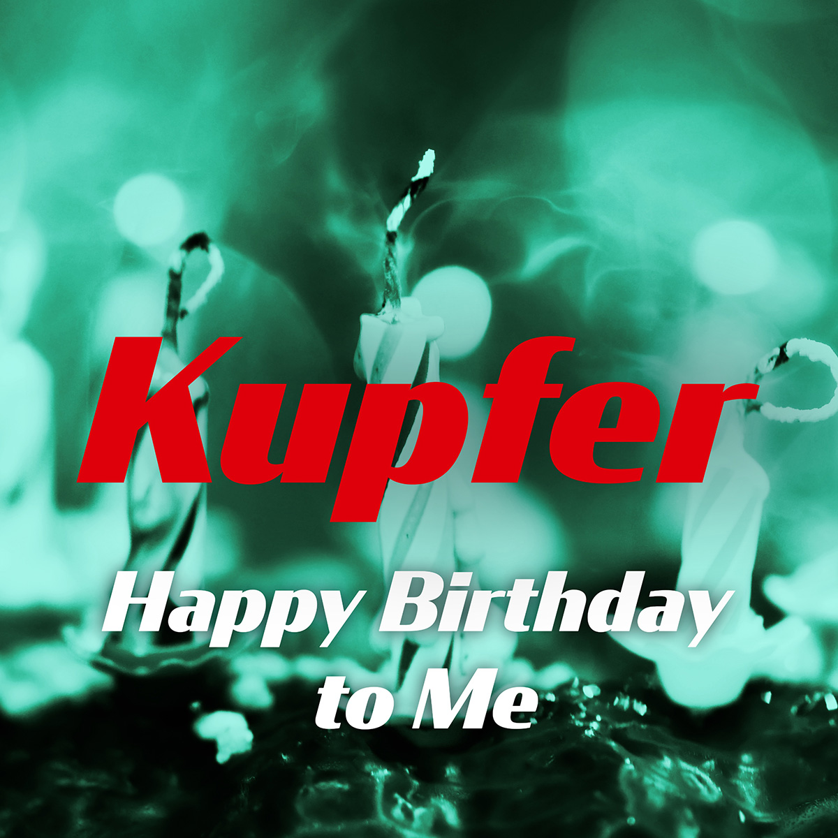 Kupfer - Happy Birthday to Me Kupfer - Happy Birthday to Me